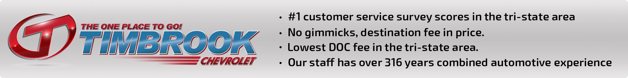 Timbrook Chevrolet - #1 customer service survey scores in the tri-state area, guaranteed lowest price and highest trade allowance ,Our staff has over 315 years combined automotive experience 